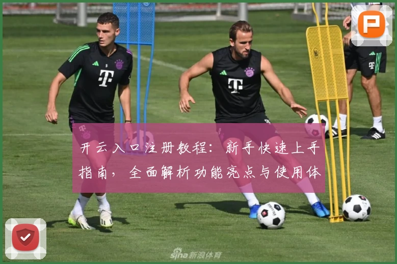 开云入口注册教程：新手快速上手指南，全面解析功能亮点与使用体验