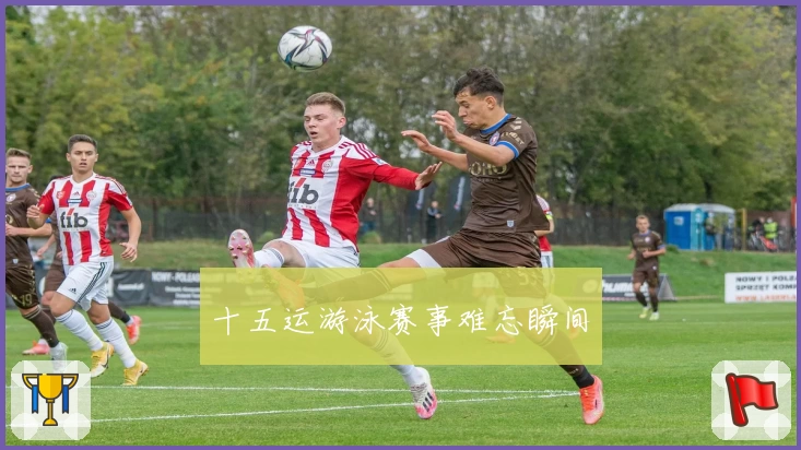 十五运游泳赛事难忘瞬间