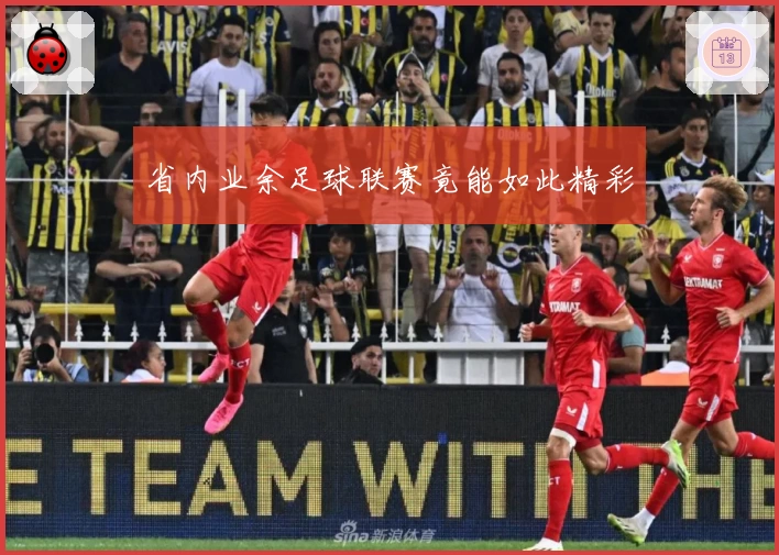 省内业余足球联赛竟能如此精彩
